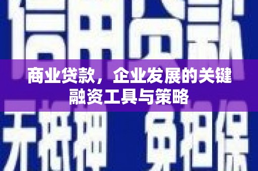 鸡东商业贷款，企业发展的关键融资工具与策略