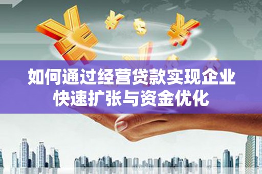 鸡东如何通过经营贷款实现企业快速扩张与资金优化