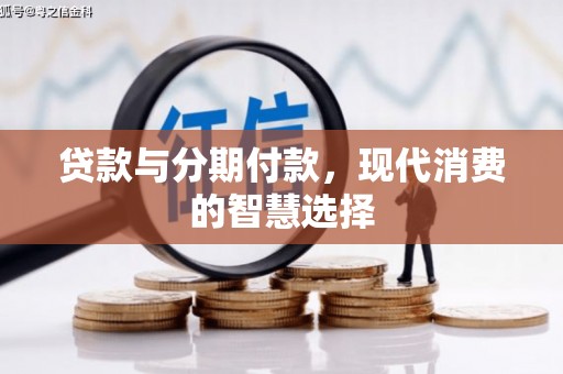 鸡东贷款与分期付款，现代消费的智慧选择