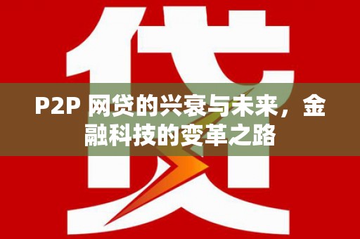 鸡东P2P 网贷的兴衰与未来，金融科技的变革之路
