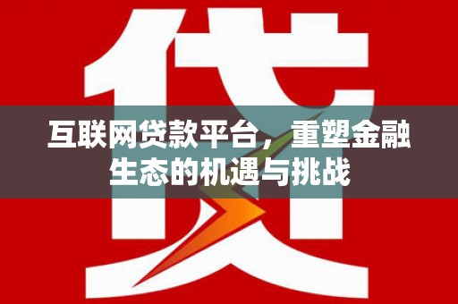 鸡东互联网贷款平台，重塑金融生态的机遇与挑战