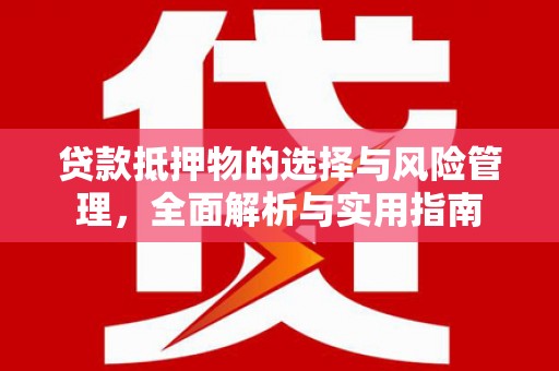 鸡东贷款抵押物的选择与风险管理，全面解析与实用指南