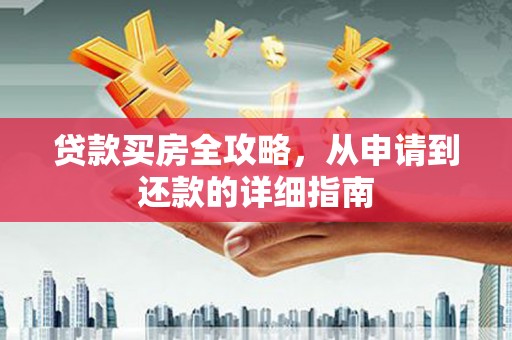 鸡东贷款买房全攻略，从申请到还款的详细指南