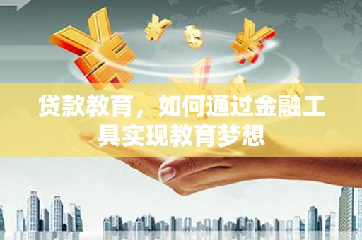 鸡东贷款教育，如何通过金融工具实现教育梦想