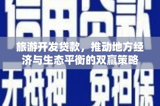 鸡东旅游开发贷款，推动地方经济与生态平衡的双赢策略