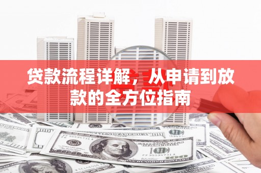 鸡东贷款流程详解，从申请到放款的全方位指南