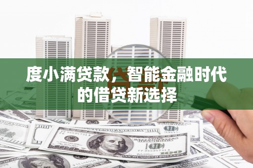 鸡东度小满贷款，智能金融时代的借贷新选择