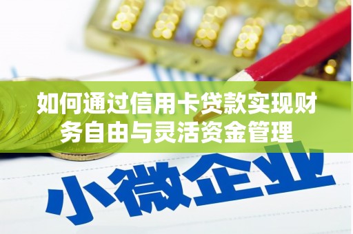 鸡东如何通过信用卡贷款实现财务自由与灵活资金管理