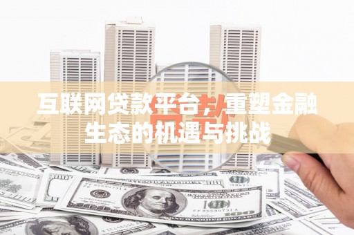 鸡东互联网贷款平台，重塑金融生态的机遇与挑战