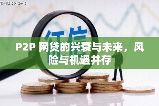 鸡东P2P 网贷的兴衰与未来，风险与机遇并存