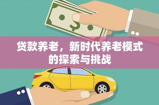 鸡东贷款养老，新时代养老模式的探索与挑战