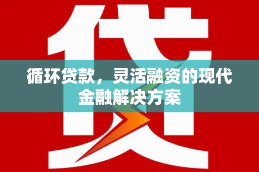 鸡东循环贷款，灵活融资的现代金融解决方案