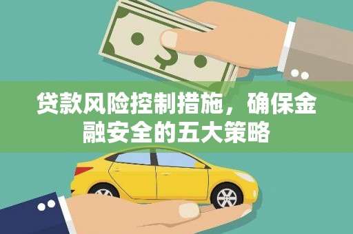 鸡东贷款风险控制措施，确保金融安全的五大策略