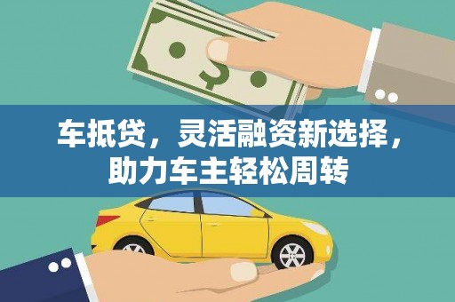鸡东车抵贷，灵活融资新选择，助力车主轻松周转