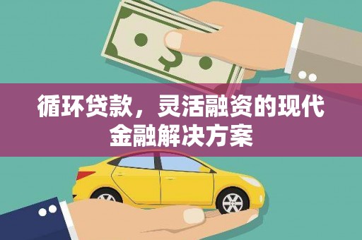鸡东循环贷款，灵活融资的现代金融解决方案