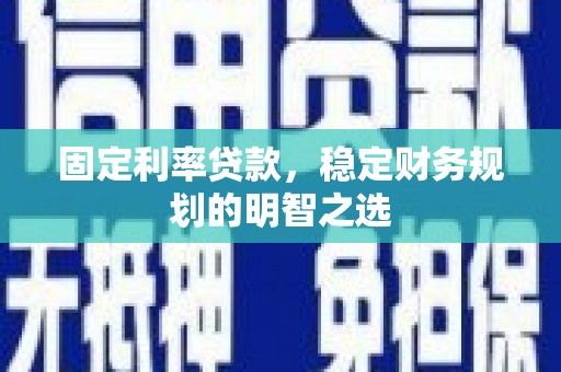 鸡东固定利率贷款，稳定财务规划的明智之选