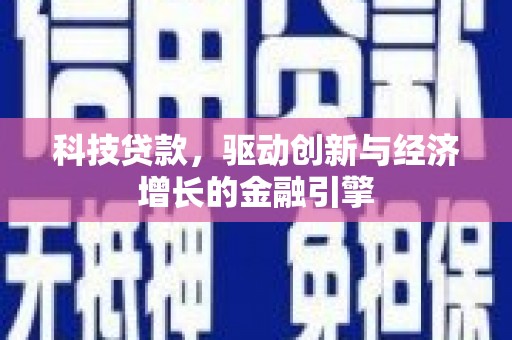 鸡东科技贷款，驱动创新与经济增长的金融引擎