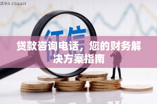鸡东贷款咨询电话，您的财务解决方案指南