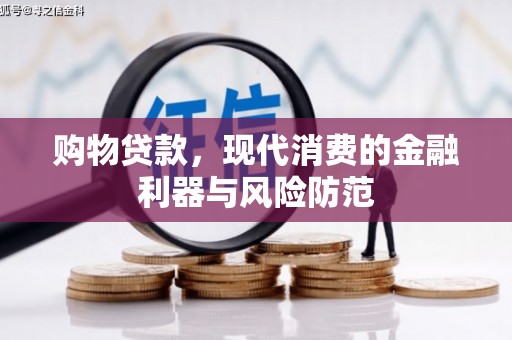 鸡东购物贷款，现代消费的金融利器与风险防范