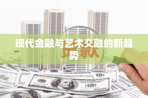 鸡东现代金融与艺术交融的新趋势