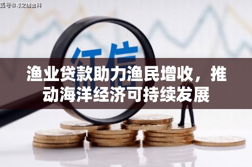 鸡东渔业贷款助力渔民增收，推动海洋经济可持续发展