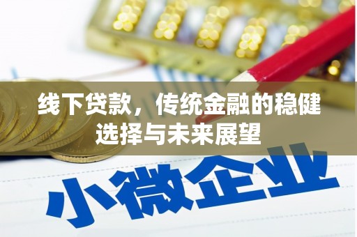 鸡东线下贷款，传统金融的稳健选择与未来展望