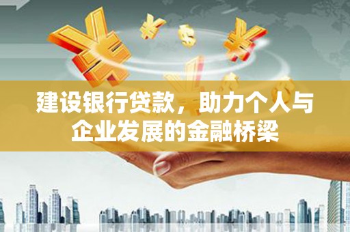 鸡东建设银行贷款，助力个人与企业发展的金融桥梁