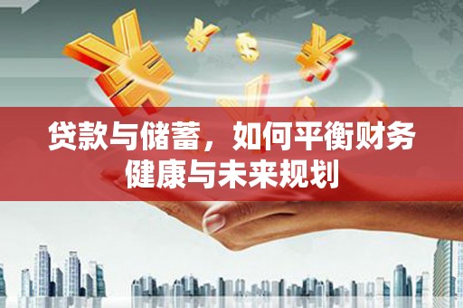 鸡东贷款与储蓄，如何平衡财务健康与未来规划