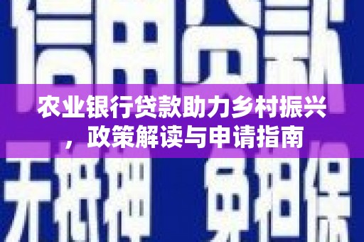 鸡东农业银行贷款助力乡村振兴，政策解读与申请指南