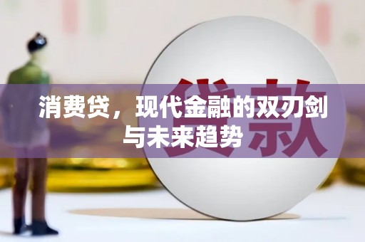 鸡东消费贷，现代金融的双刃剑与未来趋势