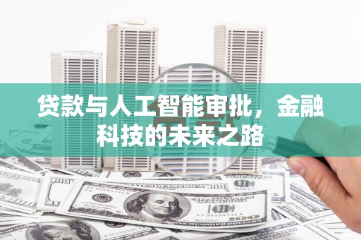 鸡东贷款与人工智能审批，金融科技的未来之路