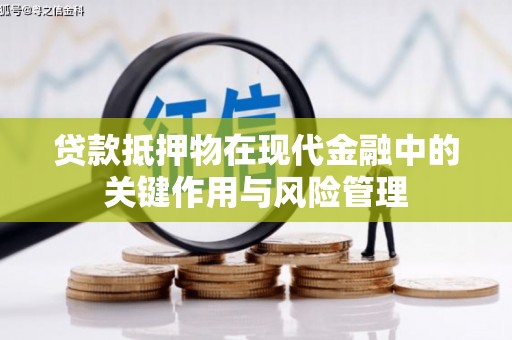 鸡东贷款抵押物在现代金融中的关键作用与风险管理