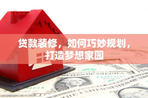 鸡东贷款装修，如何巧妙规划，打造梦想家园