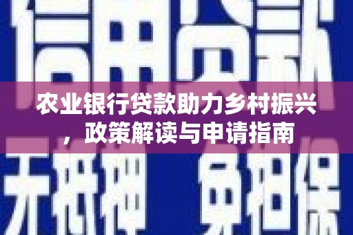 鸡东农业银行贷款助力乡村振兴，政策解读与申请指南
