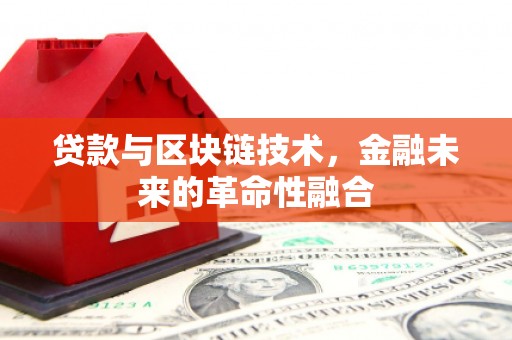鸡东贷款与区块链技术，金融未来的革命性融合
