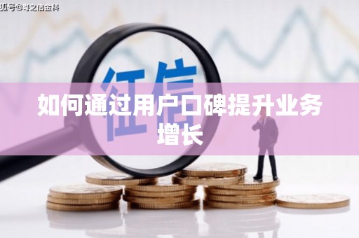 鸡东如何通过用户口碑提升业务增长