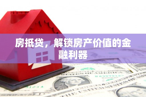 鸡东房抵贷，解锁房产价值的金融利器