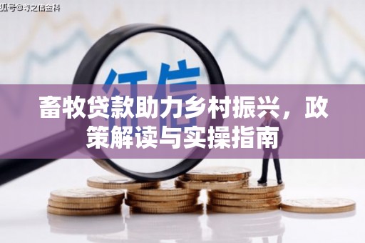 鸡东畜牧贷款助力乡村振兴，政策解读与实操指南