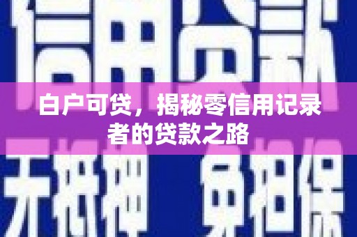鸡东白户可贷，揭秘零信用记录者的贷款之路