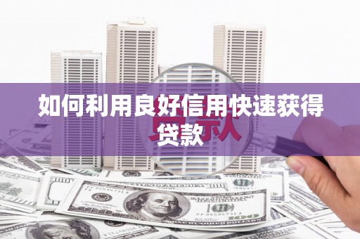 鸡东如何利用良好信用快速获得贷款