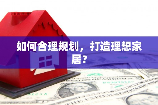 鸡东如何合理规划，打造理想家居？