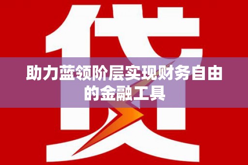鸡东助力蓝领阶层实现财务自由的金融工具