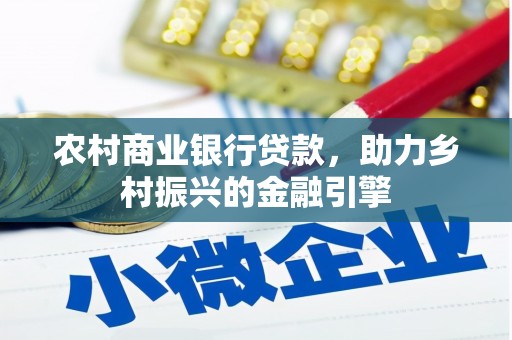 鸡东农村商业银行贷款，助力乡村振兴的金融引擎