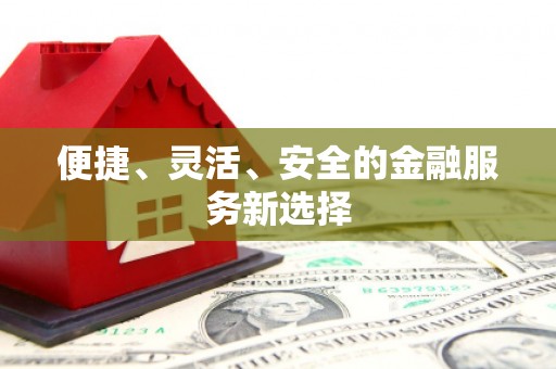 鸡东便捷、灵活、安全的金融服务新选择