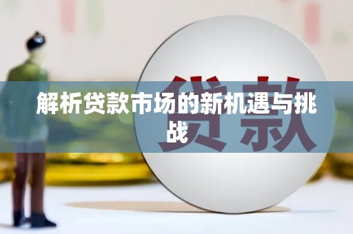 鸡东解析贷款市场的新机遇与挑战